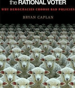 The Myth of the Rational Voter: Why Democracies Choose Bad Policies (Copy)