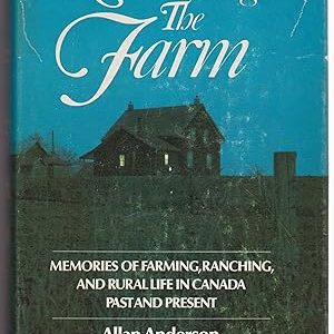 Remembering The Farm. Memories of Farming, Ranching, and Rural Life in Canada, Past and Present.