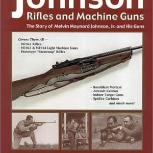Johnson Rifles and Machine Guns: The Story of Melvin M. Johnson, Jr. and His Guns