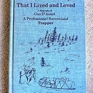 Those Were the Days That I Lived and Loved a Biography of Gus D'Aoust A Professional Barrenland Trapper