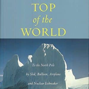 Across the Top of the World: To the North Pole by Sled, Balloon, Airplane and Nuclear Icebreaker