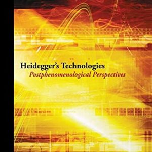 Heidegger's Technologies: Postphenomenological Perspectives (Perspectives in Continental Philosophy)