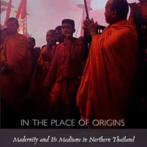In the Place of Origins : Modernity and Its Mediums in Northern Thailand