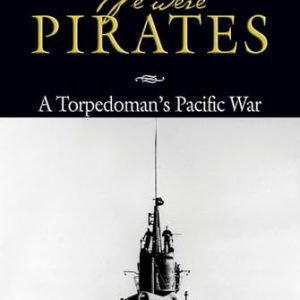 We Were Pirates: A Torpedoman's Pacific War