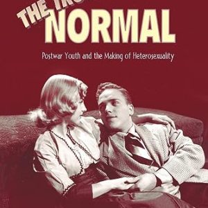The Trouble with Normal: Postwar Youth and the Making of Heterosexuality