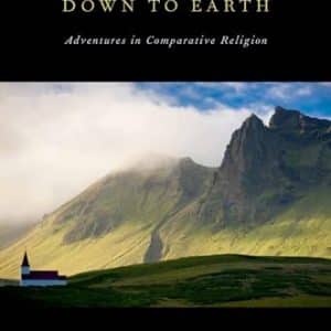 Bringing the Sacred Down to Earth Adventures in Comparative Religion