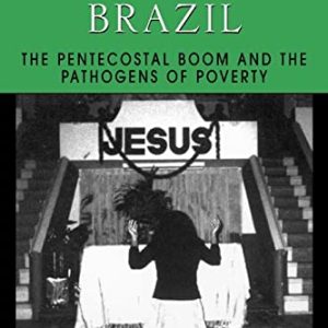 Born Again in Brazil : The Pentecostal Boom and the Pathogens of Poverty