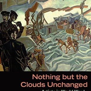 Nothing but the Clouds Unchanged: Artists in World War I