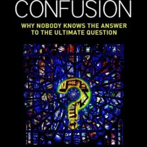 The God Confusion: Why Nobody Knows the Answer to the Ultimate Question