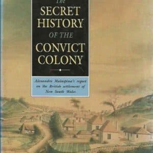 The Secret History Of The Convict Colony: Alexandr Malaspina's Report On The British Settlement Of New South Wales