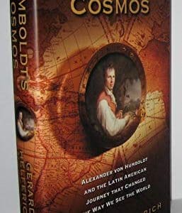 Humboldt's Cosmos: Alexander Von Humboldt and the Latin American Journey That Changed the Way We See the World
