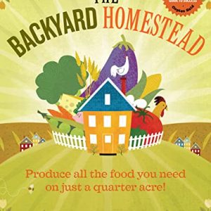 The Backyard Homestead: Produce all the food you need on just a quarter acre!