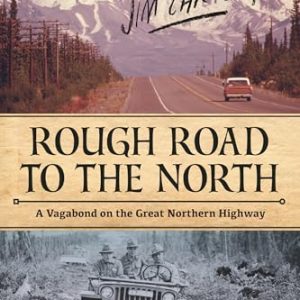 Rough Road to the North: A Vagabond on the Great Northern Highway