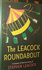The Leacock Roundabout: A Treasury Of The Best Works Of Stephen Leacock