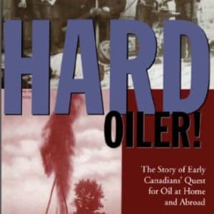 Hard Oiler!: The Story of Canadians' Quest for Oil at Home and Abroad