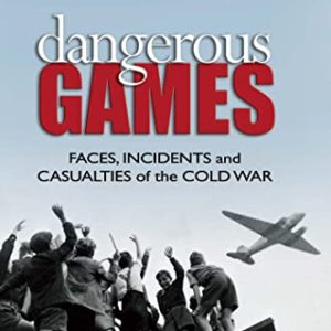 Dangerous Games: Faces, Incidents, and Casualties of the Cold War