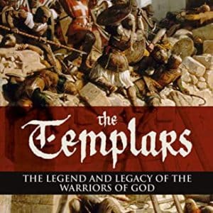 The Templars: The Legend and Legacy of the Warriors of God