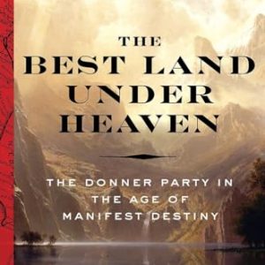 The Best Land Under Heaven: The Donner Party in the Age of Manifest Destiny
