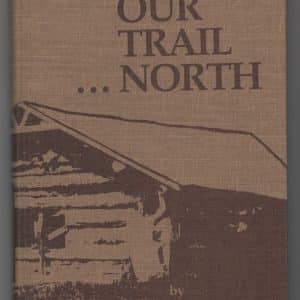 Our trail north: A true story of pioneering in the Peace River country of northern Alberta