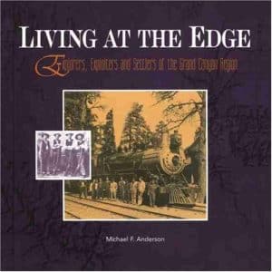 Living at the Edge: Explorers, Exploiters, and Settlers of the Grand Canyon Region