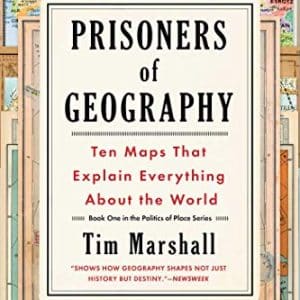 Prisoners of Geography: Ten Maps That Explain Everything About the World (Politics of Place)