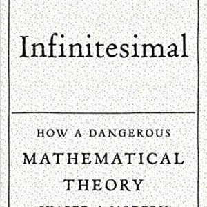 Infinitesimal: How a Dangerous Mathematical Theory Shaped the Modern World