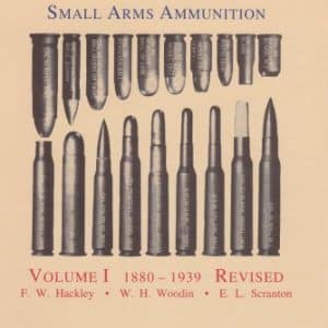 A History of Modern U.S. Small Arms Ammunition Volume I 1880-1939 Revised