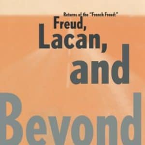 Returns of the "French Freud:" Freud, Lacan, and Beyond