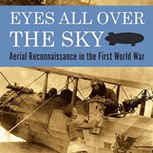 Eyes All Over the Sky: Aerial Reconnaissance in the First World War