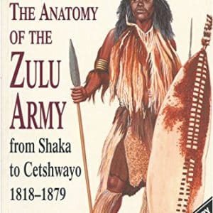 The Anatomy of the Zulu Army: From Shaka to Cetshwayo, 1818-79 (Greenhill Military Paperback S.)