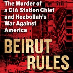 Beirut Rules: The Murder of a CIA Station Chief and Hezbollah's War Against America