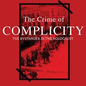 The Crime of Complicity : The Bystander in the Holocaust