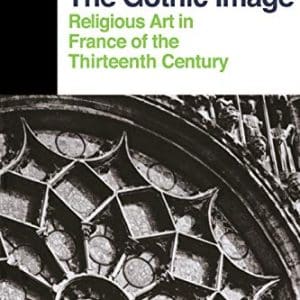 The Gothic Image: Religious Art In France Of The Thirteenth Century (Icon Editions)