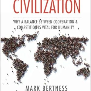 A Brief Natural History of Civilization: Why a Balance Between Cooperation and Competition Is Vital to Humanity