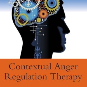 Contextual Anger Regulation Therapy: A Mindfulness and Acceptance-Based Approach (Practical Clinical Guidebooks)