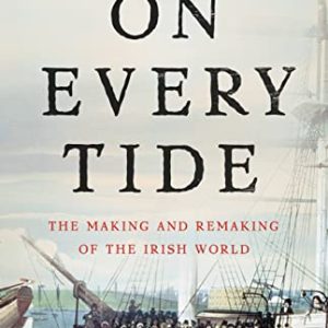 On Every Tide: The Making and Remaking of the Irish World