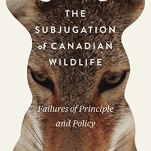 The Subjugation of Canadian Wildlife Failures of Principle and Policy