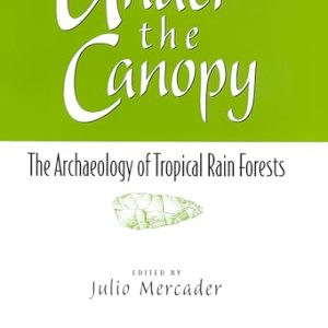 Under the Canopy: The Archaelogy of Tropical Rain Forests