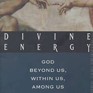 Divine Energy: God Beyond Us, Within Us, Among Us