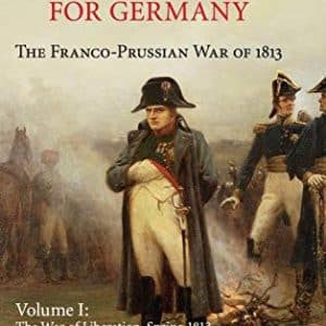 Napoleon and the Struggle for Germany: The Franco-Prussian War of 1813 (Cambridge Military Histories) (Volume 1)
