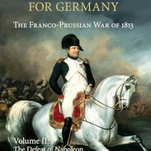 Napoleon and the Struggle for Germany: The Franco-Prussian War of 1813 (Cambridge Military Histories) (Volume 2)
