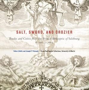 Salt, Sword, and Crozier: Books and Coins from the Prince-Bishopric of Salzburg (c. 1500-c. 1800)