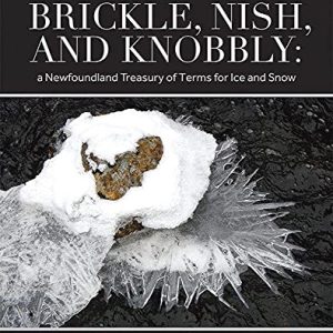 Brickle, Nish, and Knobby: A Newfoundland Treasury of Terms for Ice and Snow