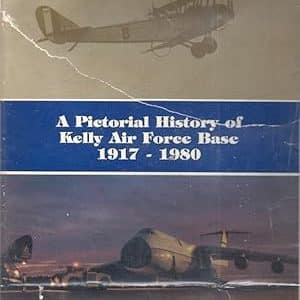 A Pictorial History of Kelly Air Force Base, 1917-1980