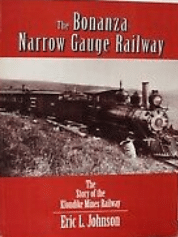 Bonanza Narrow Gauge Railway: The story of the Klondike Mines Railway