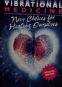 Vibrational Medicine: New Choices for Healing Ourselves