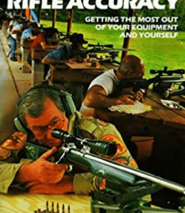 The Ultimate in Rifle Accuracy: Getting the Most Out of Your Equipment and Yourself
