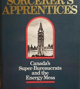 The Sorcerer's Apprentices: Canada's Super Bureaucrats and the Energy Mess