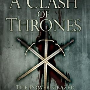 A Clash of Thrones: The Power-Crazed Medieval Kings, Popes and Emperors of Europe
