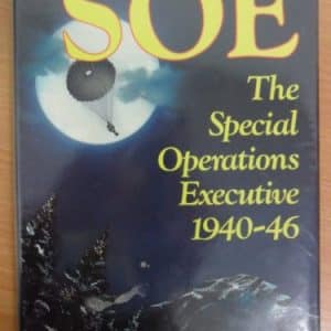 SOE The Special Operations Executive: Outline History of the Special Operations Executive, 1940-46